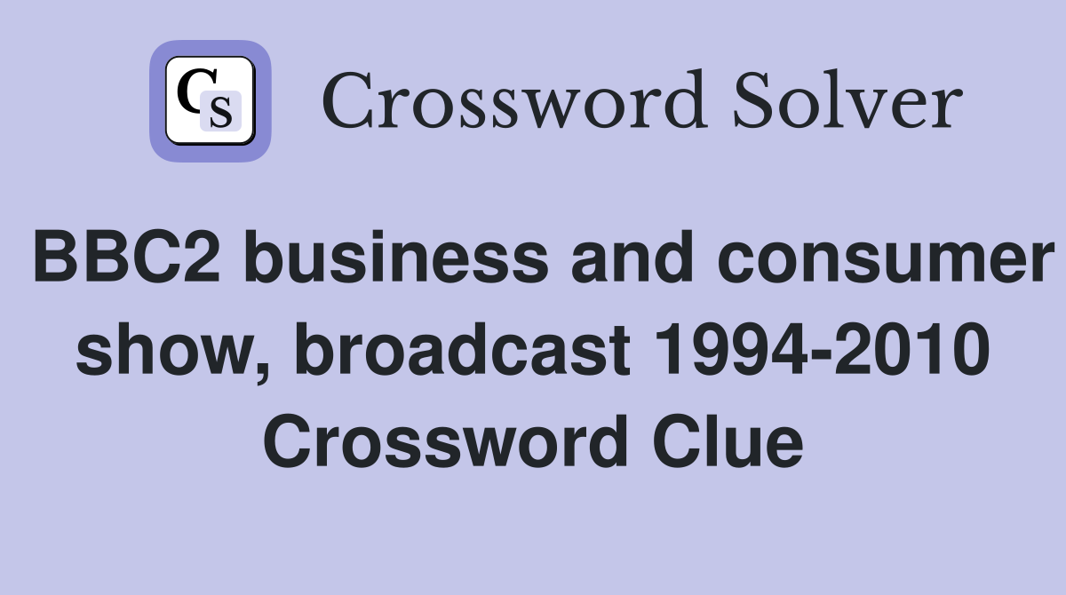 BBC2 business and consumer show, broadcast 19942010 Crossword Clue